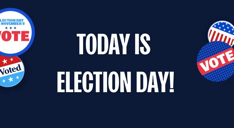 TODAY IS ELECTION DAY
