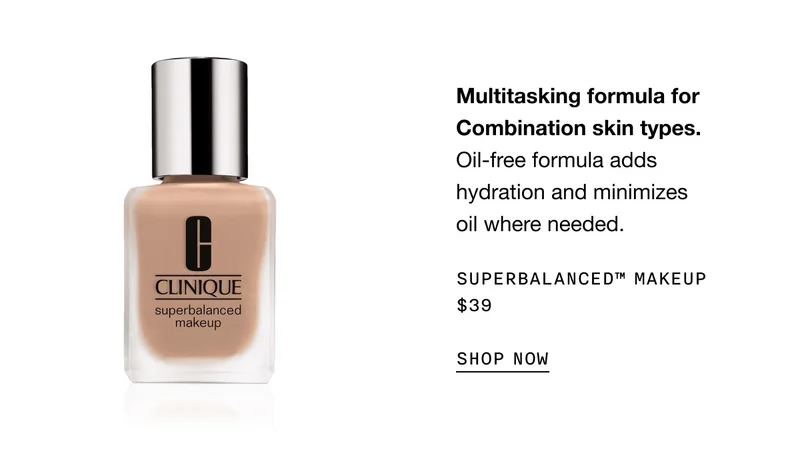 Multitasking formula for Combination skin types. Oil-free formula adds hydration and minimizes oil where needed. Superbalanced™ Makeup $39 SHOP NOW
