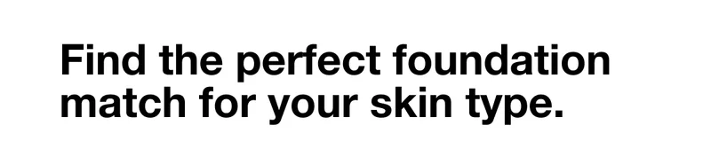 Find the perfect foundation match for your skin type.