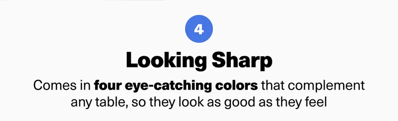 Looking Sharp Comes in four eye-catching colors that complement any table, so they look as good as they feel