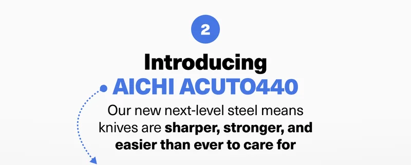 Introducing AICHI ACUTO440 Our new next-level steel means knives are sharper, stronger, and easier than ever to care for