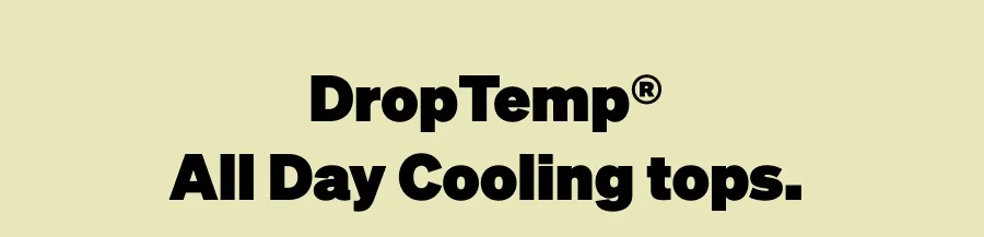 DropTemp® All Day Cooling tops.