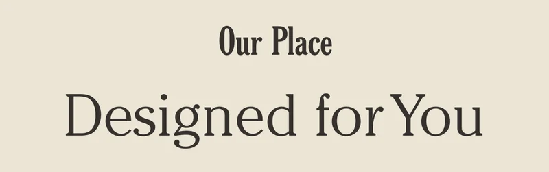 Our Place - Designed for You
