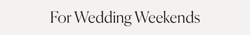 For Wedding Weekends
