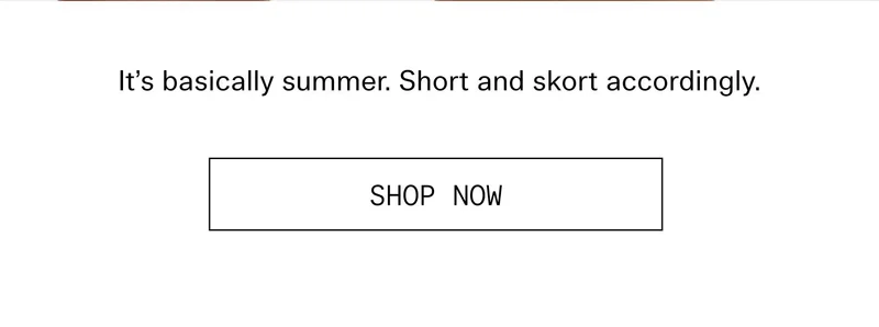 It's basically summer. Short and skort accordingly. | SHOP NOW