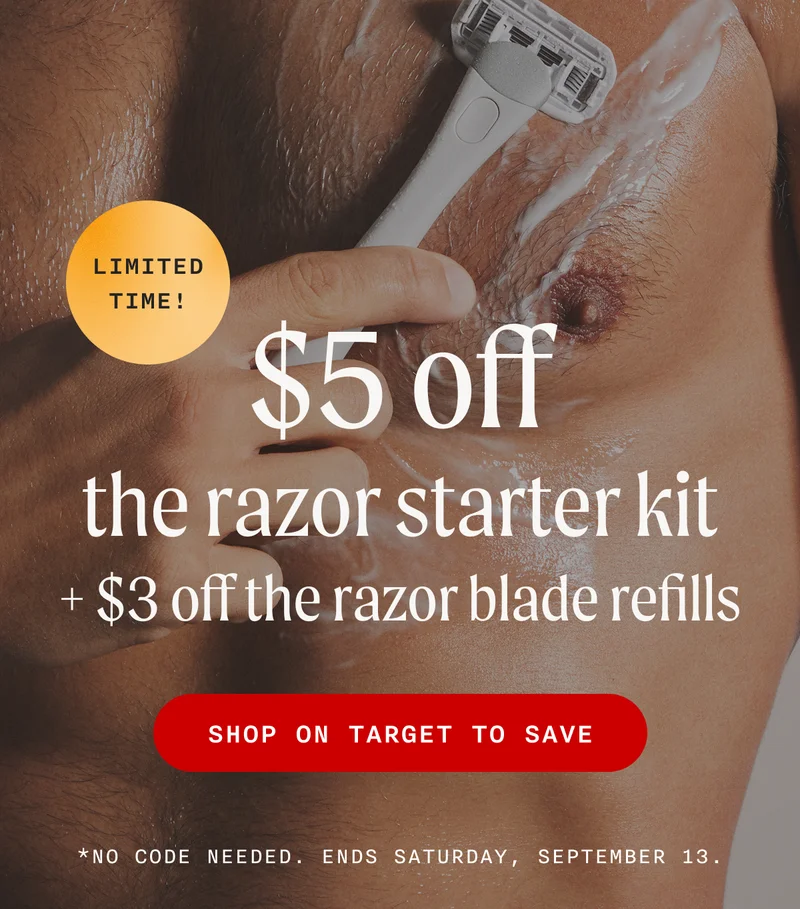 (LIMITED TIME!) - $5 off the razor starter kit + $3 off the razor blade refills - SHOP ON TARGET TO SAVE - *No Code Needed. Ends Saturday, September 13.