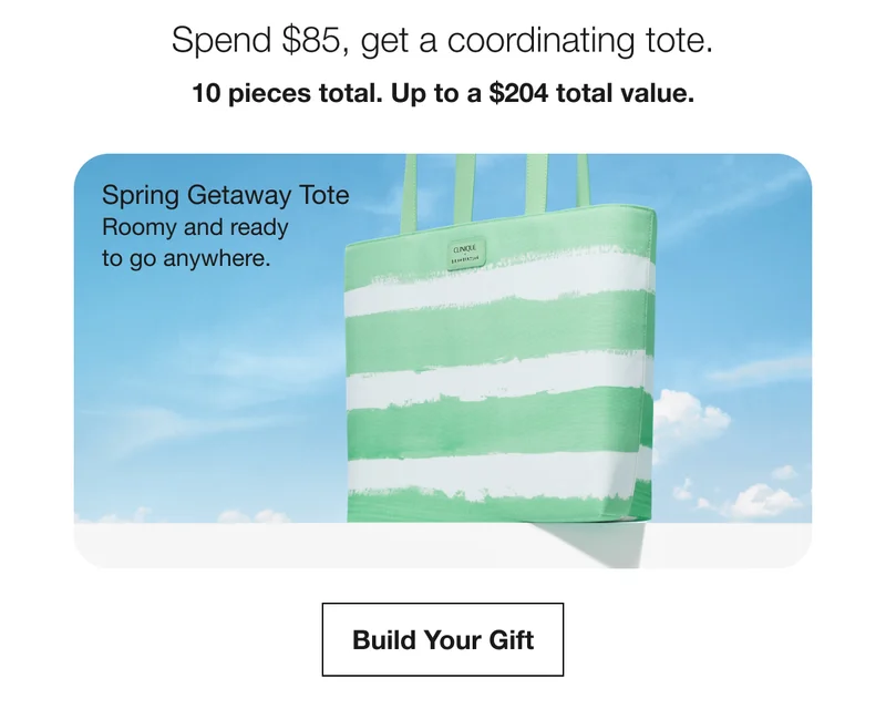 Spend $85, get a coordinating tote. 10 pieces total. Up to a $204 total value. Spring Getaway Tote Roomy and ready to go anywhere. Build Your Gift