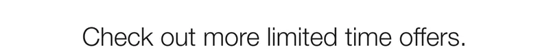 Check out more limited time offers.