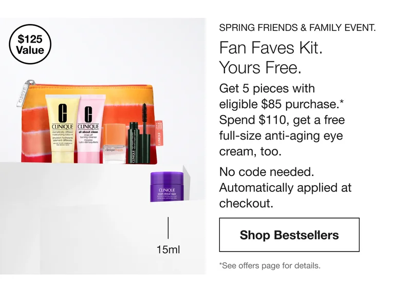 $125 value, 15ml | Spring Friends & Family Event. Fan Faves Kit. Yours Free. Get 5 pieces with eligible $85 purchase.* Spend $110, get a free full-size anti-aging eye cream, too. No code needed. Automatically applied at checkout. | Shop Bestsellers | *See offers page for details.” width=
