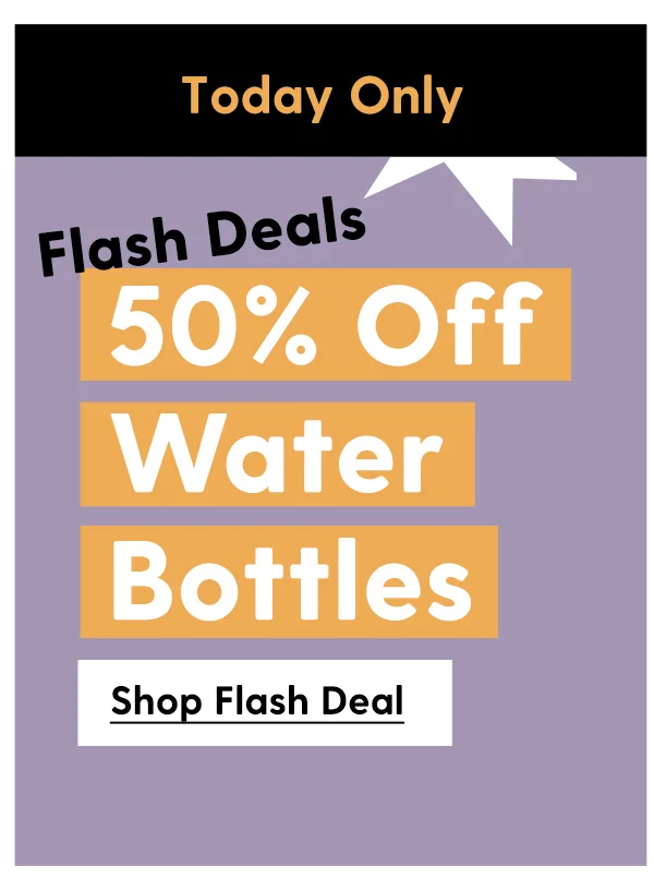 TODAY ONLY | Flash Deals: 50% Off Water Botles | Shop Flash Deal