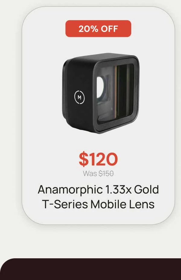 20% off - $120 Anamorphic 1.33x Gold T-Series Mobile Lens