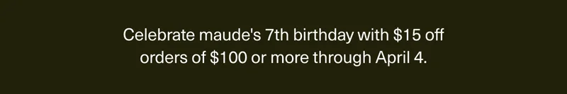 Celebrate maude's 7th birthday with 15% off orders of $100 or more through April 4