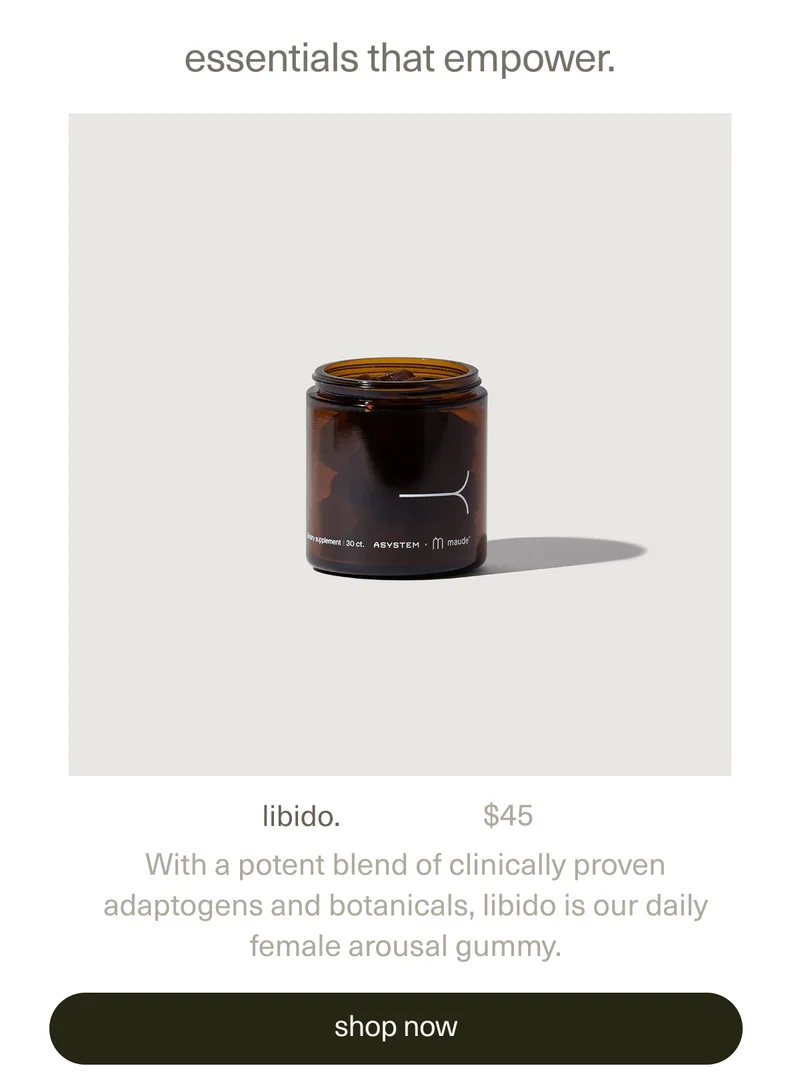 essentials that empower. | libido | $45 | With a potent blend of clinically proven adaptogens and botanicals,&nbsp;libido is our daily female arousal gummy. | [ shop now ]