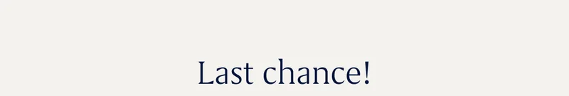 Last chance!