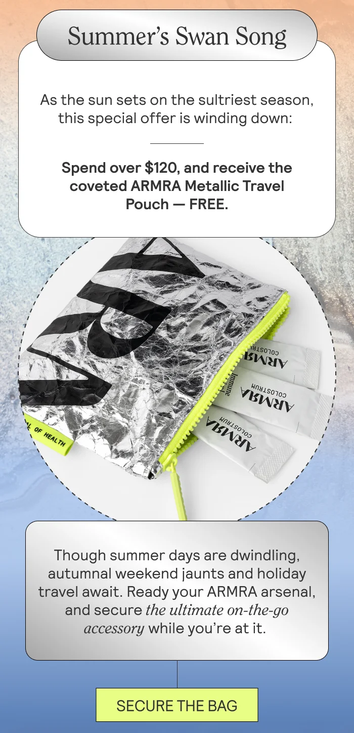 As the sun sets on the sultriest season, this special offer is winding down:   Spend $120 or more, and receive the coveted ARMRA Metallic Travel Pouch — FREE.  Though summer days are dwindling, autumnal weekend jaunts and holiday travel await. Ready your ARMRA arsenal, and secure the ultimate on-the-go accessory while you’re at it.