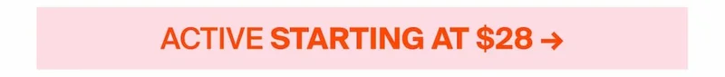 ACTIVE STARTING AT $28 →