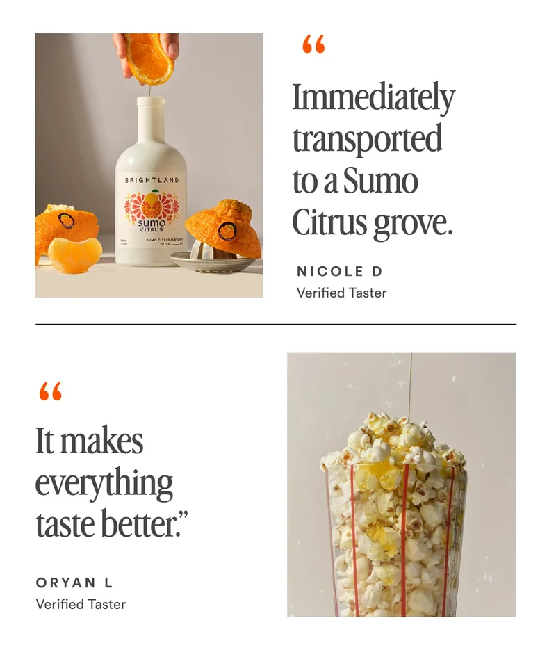 Immediately transported to an orange grove. “ NICOLE D Verified Taster It makes everything taste better.” “ ORYAN L  Verified Taster