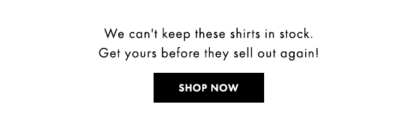 We can't keep these shirts in stock. Get yours before they sell out again! Shop Now