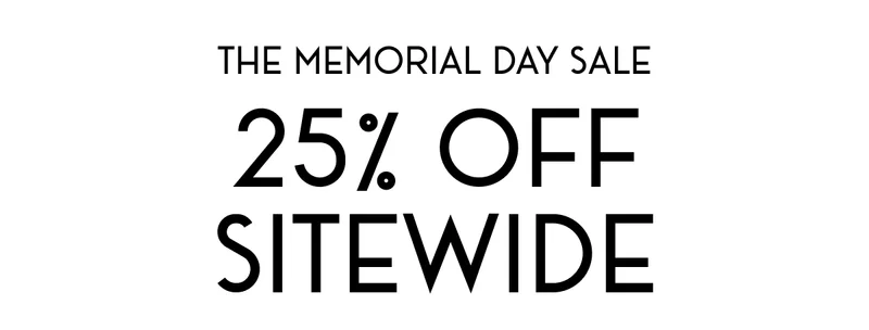 THE MEMORIAL DAY SALE - 25% OFF SITEWIDE
