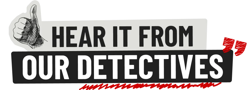 Hear it From Our Detectives