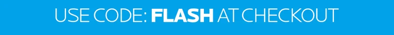 Use Code: Flash At Checkout