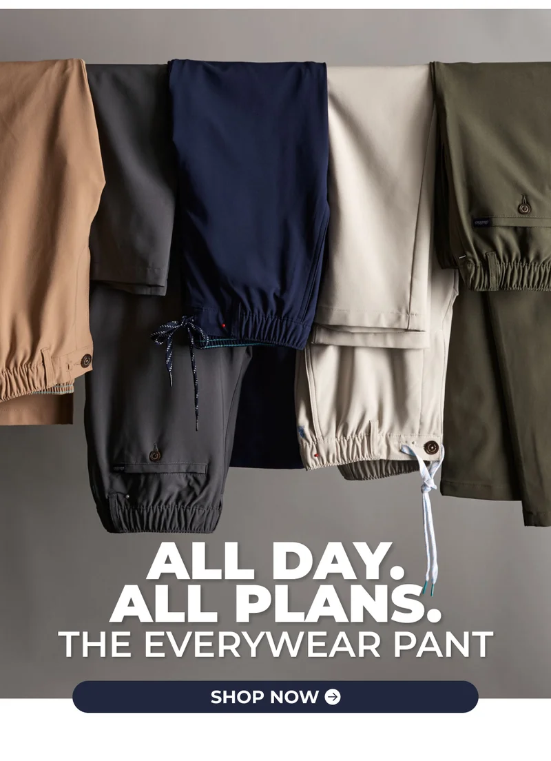 ALL DAY, ALL PLANS. The Everywear Performance Pant