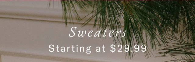 Sweaters starting at $29.99                                            Shop now