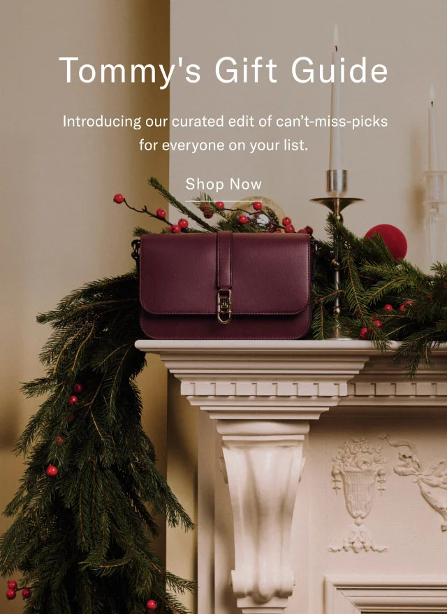 Tommy's gift guide                                            Introducing our curated edit of can't-miss-picks for everyone on your list.                                            Shop now