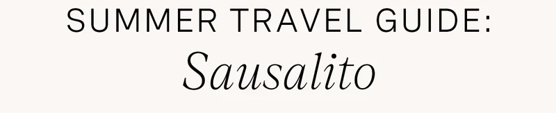 Summer Travel Guide: Sausalito