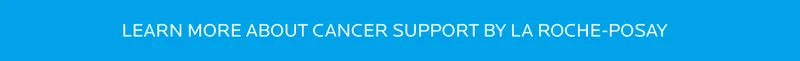 LEARN MORE ABOUT CANCER SUPPORT Y LA ROCHE-POSAY