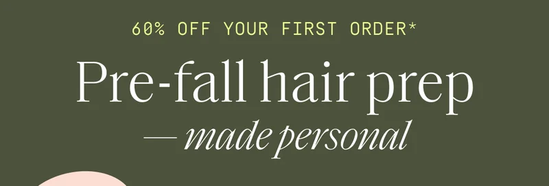 60% off your first order* | Pre-fall hair prep - made personal