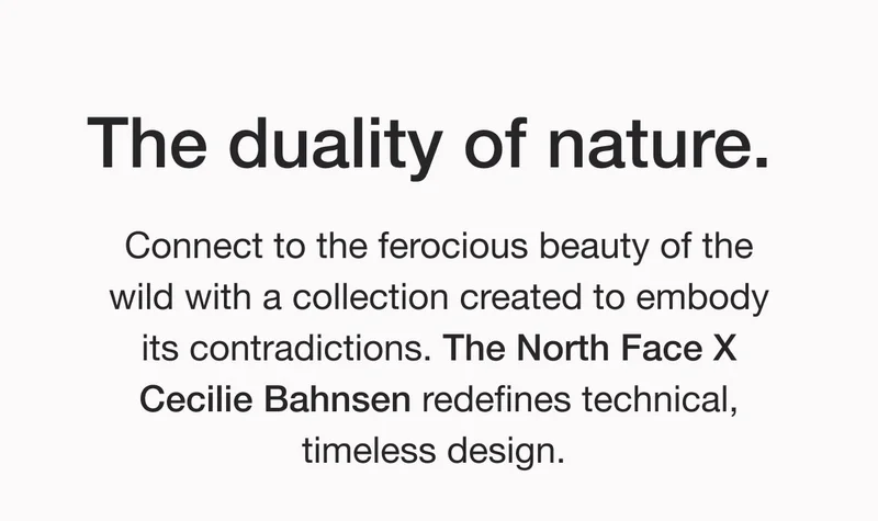 The duality of nature. Connect to the ferocious beauty of the wild with a collection created to embody its contradictions. The North Face X Cecilie Bahnsen redefines technical, timeless design.