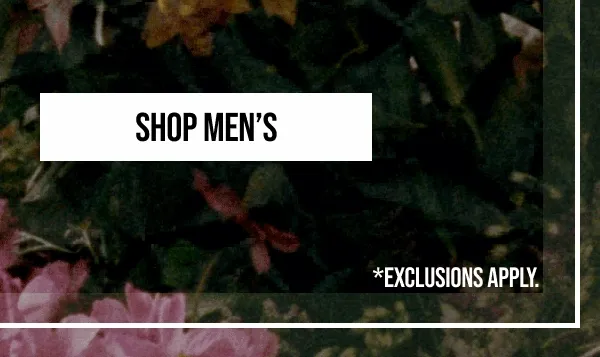 Shop Men's| *EXCLUSIONS APPLY.