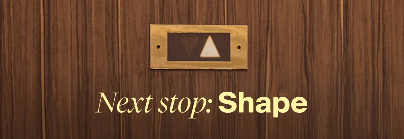 Next stop: Shape