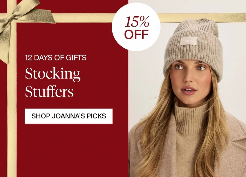 12 DAYS OF GIFTS. 15% OFF Stocking Stuffers. SHOP JOANNA'S PICKS