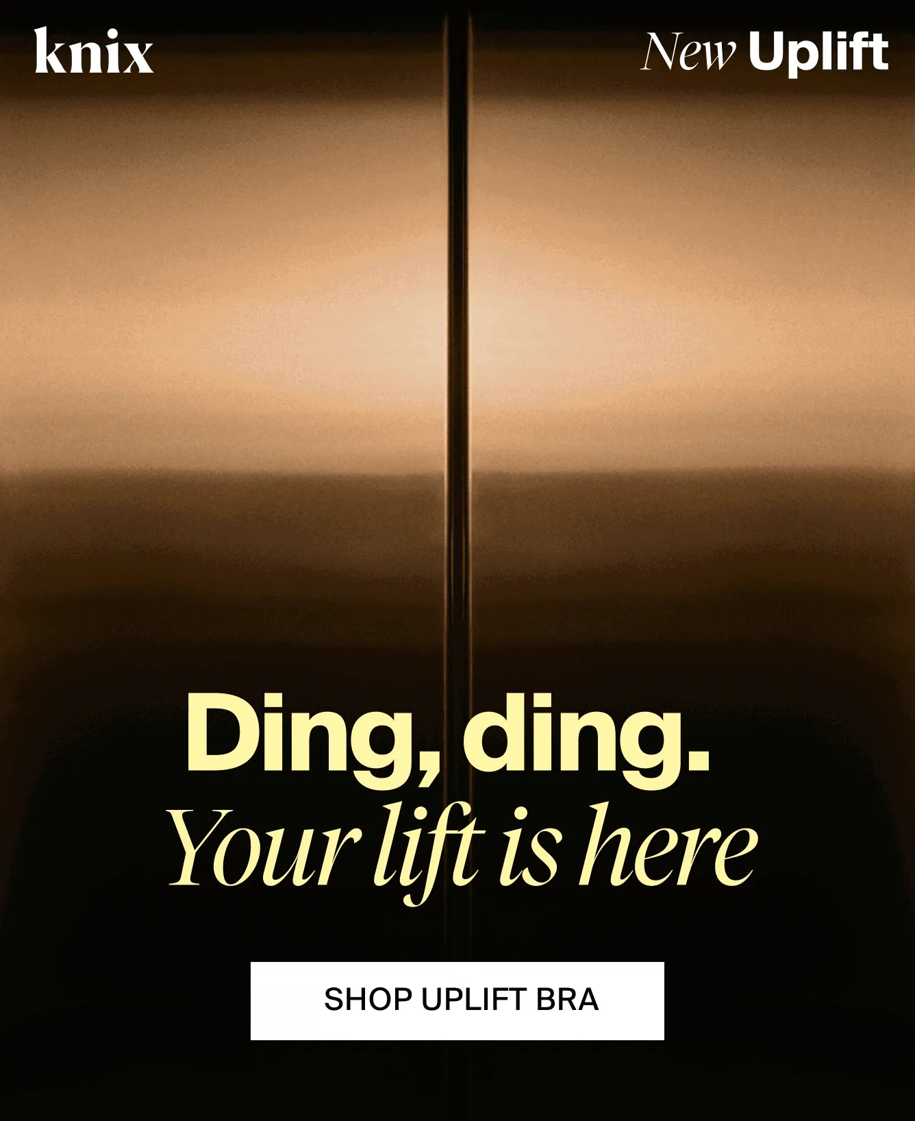 Knix. New Uplift. Ding, ding. Your lift is here. SHOP UPLIFT BRA