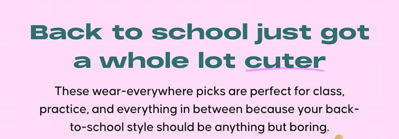 Back to school just got a whole lot cuter. These wear-everywhere picks are perfect for class, practice, and everything in between because your back-to-school style should be anything but boring.
