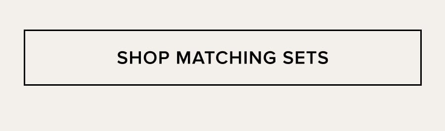 SHOP MATCHING SETS