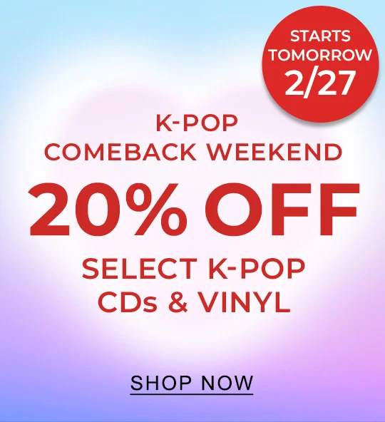 [Burst]: STARTS TOMORROW, 2/27 K-POP Comeback Weekend 20% Off K-Pop CDs & Vinyl* | SHOP NOW