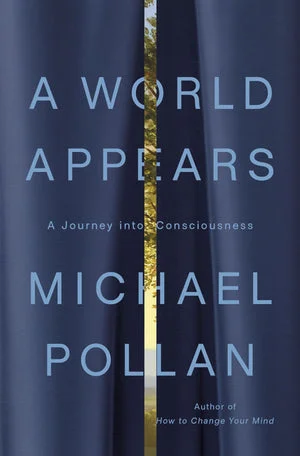 Book | A World Appears: A Journey into Consciousness By Michael Pollan.