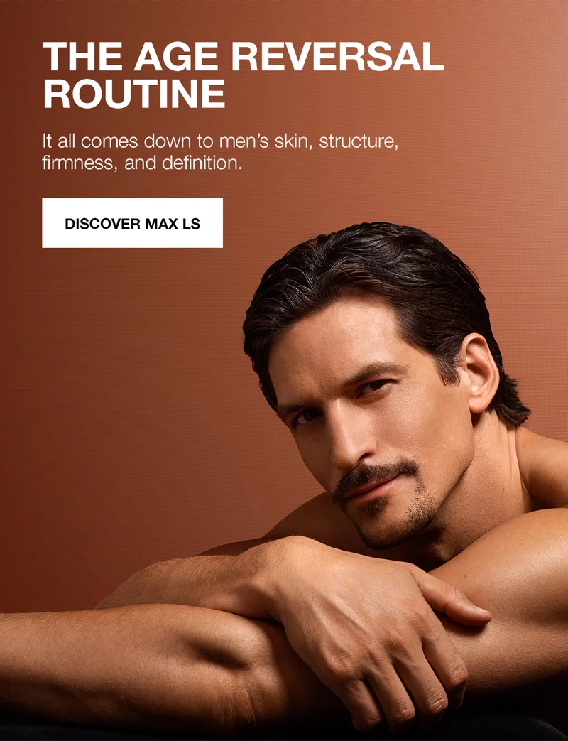 THE AGE REVERSAL ROUTINE. It all comes down to men’s skin, structure, firmness, and definition. DISCOVER MAX LS.