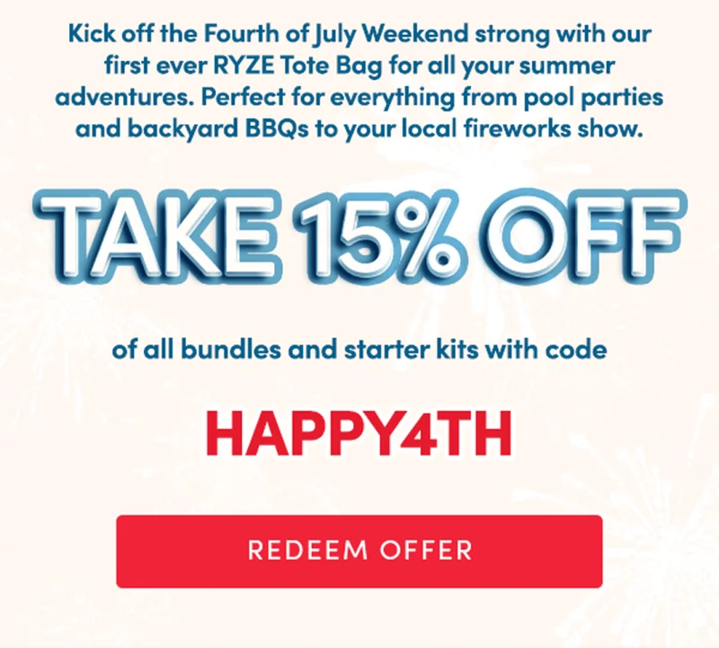 Kick off the Fourth of July Weekend strong with our first every RYZE Tote Bag for all your summer adventures. Perfect for everything from pool parties and backyard BBQs to your local fireworks show. | Take 15% OFF of all bundles and starter kits with code HAPPY4TH | Redeem Offer
