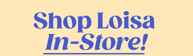 Shop Loisa In-Store!