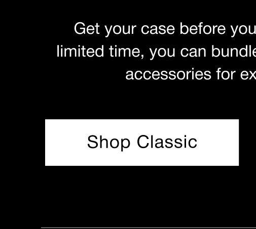 Get your case before your iPhone 16 arrives. For a limited time, you can bundle your case with discounted accessories for extra customization. Shop Classic