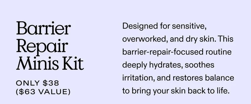 Barrier Repair Minis Kit Only $38 ($63 value)  |  Designed for sensitive, overworked, and dry skin. This barrier-repair-focused routine deeply hydrates, soothes irritation, and restores balance to bring your skin back to life.