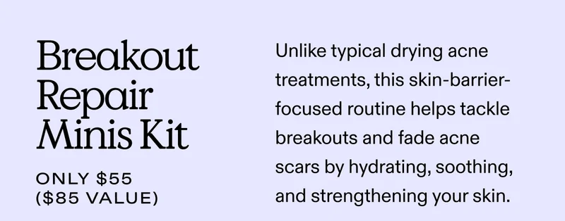 Breakout Repair Minis Kit Only $55 ($85 value)  |  Unlike typical drying acne treatments, this skin-barrier-focused routine helps tackle breakouts and fade acne scars by hydrating, soothing, and strengthening your skin.