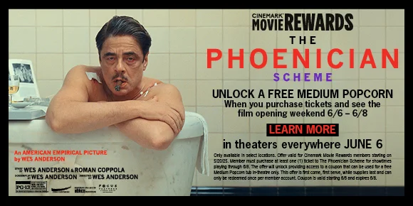THE PHOENICIAN SCHEME | UNLOCK A FREE MEDIUM POPCORN | When you purchase tickets and see the film opening weekend 6/6 - 6/8 | LEARN MORE >