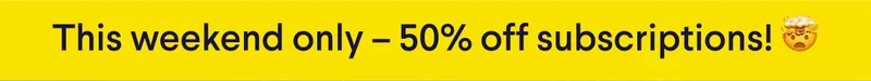 This weekend only –&nbsp;50% off subscriptions! 🤯