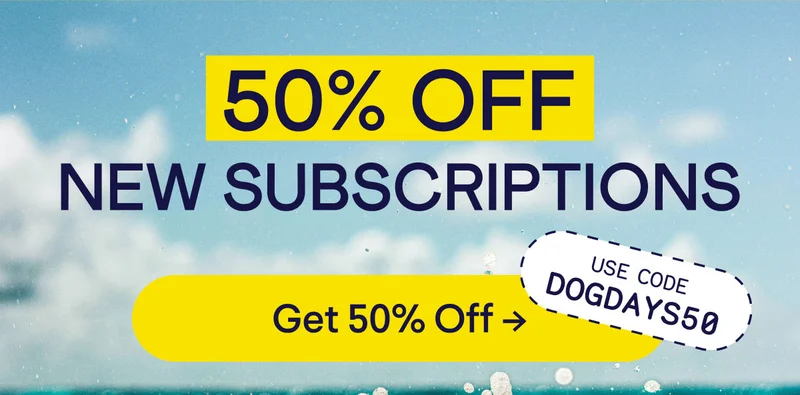 Background image of blurred beach scene. 50% off new subscriptions. Use code DOGDAYS50. Button: get 50% off