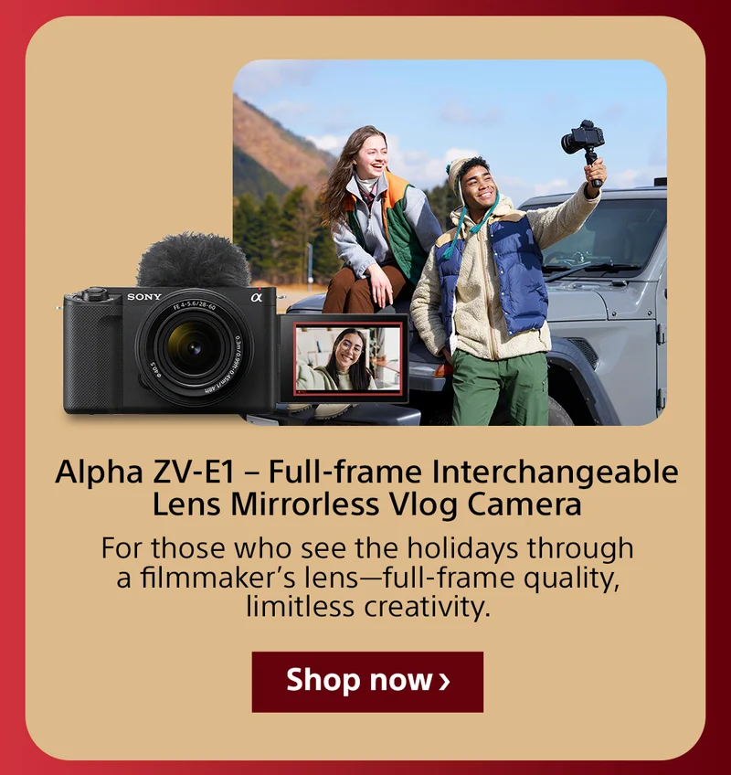 Alpha ZV-E1 – Full-frame Interchangeable Lens Mirrorless Vlog Camera For those who see the holidays through a filmmaker’s lens—full-frame quality, limitless creativity. Shop now